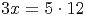 3x = 5 ⋅ 12