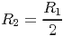       R
R2 =  -1-
      2  