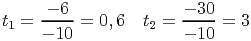      - 6              - 30
t1 = -----=  0,6  t2 = -----= 3
    - 10              - 10  