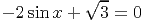              --
- 2sin x + √ 3 = 0

